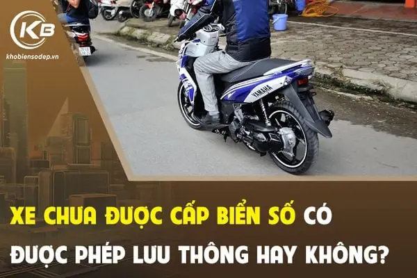 Xe Chưa Được Cấp Biển Số Có Được Phép Lưu Thông Hay Không?