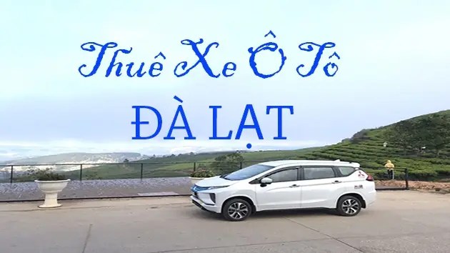 Kinh Nghiệm Thuê Xe Ô Tô Đi Đà Lạt Từ Nha Trang: Bảng Giá, Lộ Trình Và Điểm Đến Không Thể Bỏ Lỡ