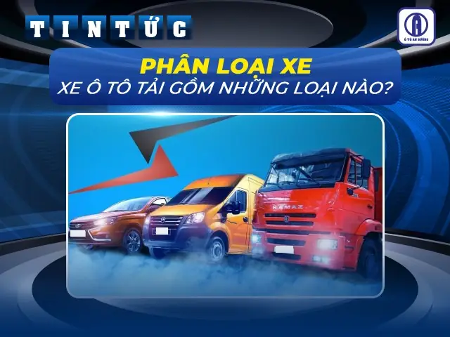 Phân Loại Xe Ô Tô Tải: Xe Ô Tô Gồm Những Loại Nào?