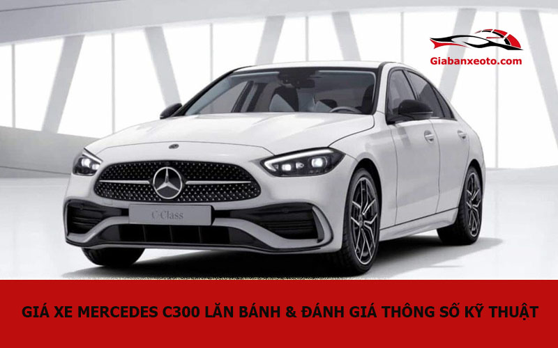 Đánh giá chi tiết Mercedes C300: Điểm nổi bật và thông số kỹ thuật