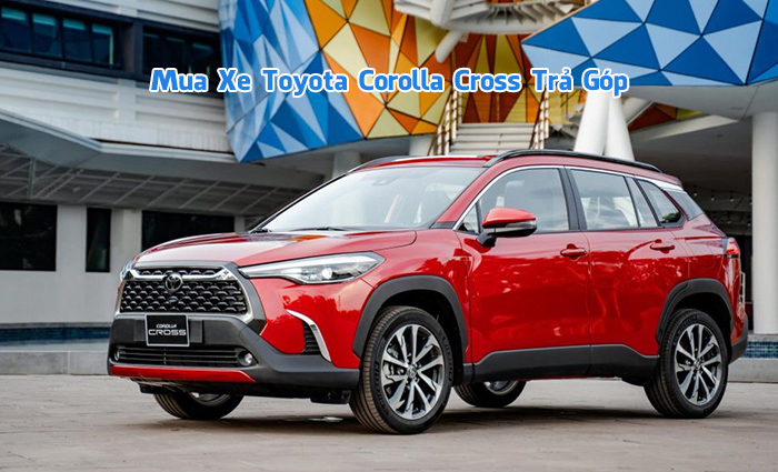 Thủ tục mua xe Toyota Corolla Cross trả góp: Lãi suất, điều kiện và các ngân hàng hỗ trợ