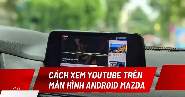 Cách Bật Youtube Trên Android Auto Trên Mazda 3: Hướng Dẫn Chi Tiết