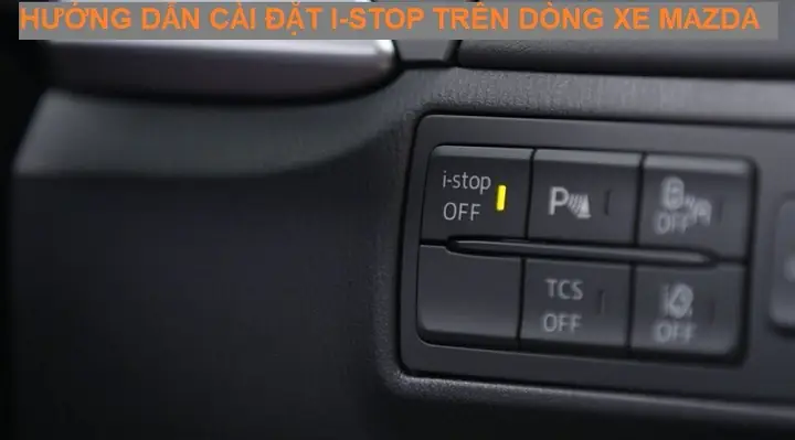 Chế Độ I-stop Trên Mazda: Hoạt Động, Lợi Ích Và Cách Sử Dụng Hiệu Quả