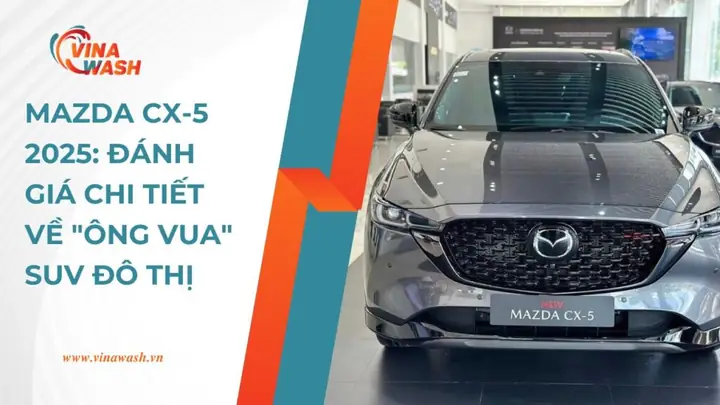 Đánh Giá Chất Lượng Mazda Cx-5: Chi Tiết, Khách Quan Cho Người Dùng Việt
