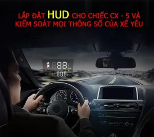 Hướng Dẫn Cài Đặt Và Tùy Chỉnh Hud Mazda Cx5 Cho Người Lái
