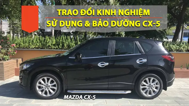 Kinh Nghiệm Sử Dụng Mazda Cx-5: Bí Quyết Để Chiếc Xe Luôn Như Mới