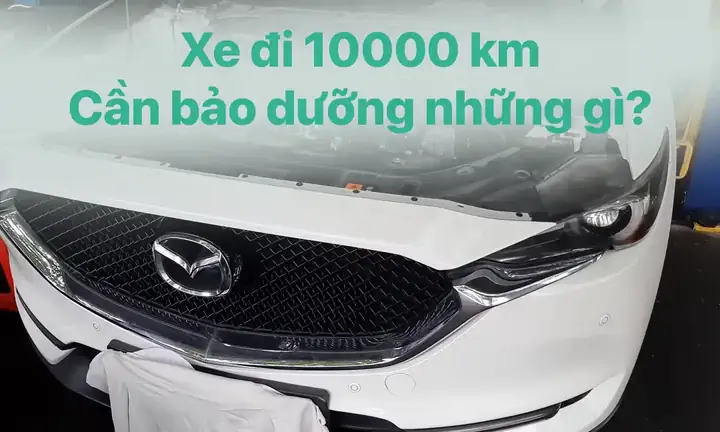 Mục Bảo Dưỡng 10000km Mazda: Hướng Dẫn Chi Tiết Cho Xe Của Bạn
