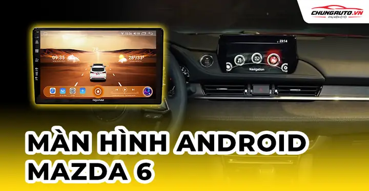 Màn Hình Ô Tô Mazda 6: Top 5 Lựa Chọn Tốt Nhất