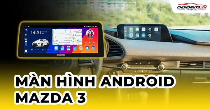 Có Nên Thay Đầu Android Cho Mazda 3 Không? Hướng Dẫn Chi Tiết Và Lời Khuyên