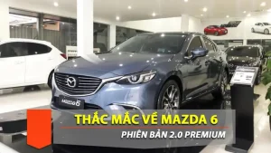 Mazda 6 2.0 Premium 2018: Đánh Giá Chi Tiết Và Những Điều Cần Biết